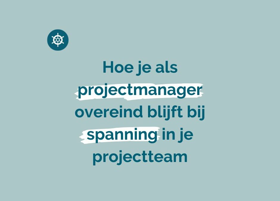 Hoe je als projectmanager overeind blijft bij spanning in je projectteam