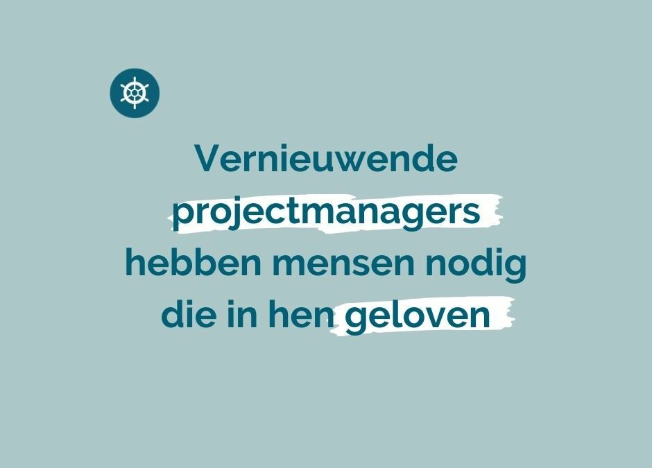 Vernieuwende projectmanagers hebben mensen nodig die in hen geloven